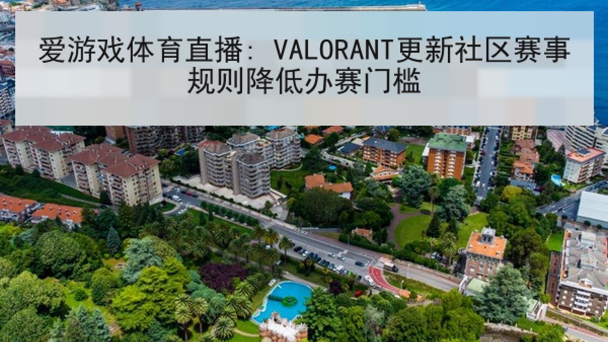 爱游戏体育直播: VALORANT更新社区赛事规则降低办赛门槛